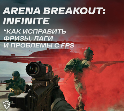 Как исправить Arena Breakout: Infinite фризы лаги и проблемы с FPS